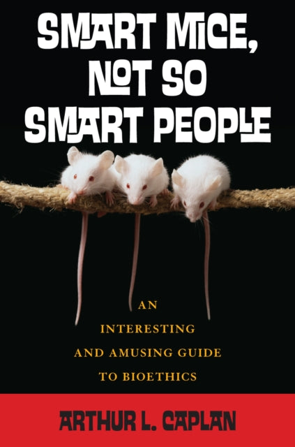 Book cover of: Smart Mice, Not-So-Smart People. By: Arthur Caplan