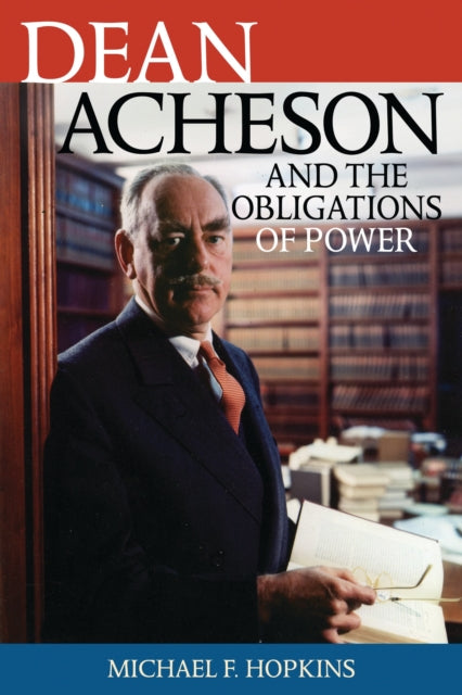 Book cover of: Dean Acheson and the Obligations of Power. By: Hopkins, Michael F.
