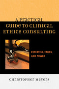 A Practical Guide to Clinical Ethics Consulting