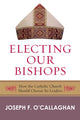Book cover of: Electing Our Bishops. By: Joseph F. O'Callaghan, Joseph O'Callaghan