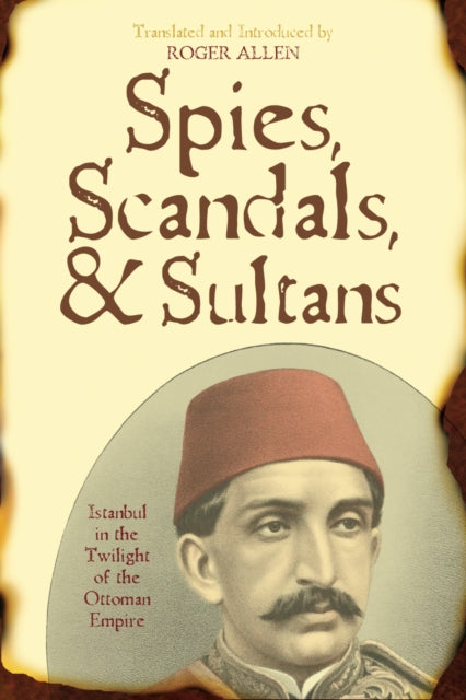 Book cover of: Spies, Scandals, and Sultans. By: Allen Roger, Ibrāhīm Muwayliḥī