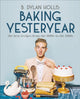 Baking Yesteryear, The Best Recipes from the 1900s to the 1980s 9780744080049 B. Dylan Hollis