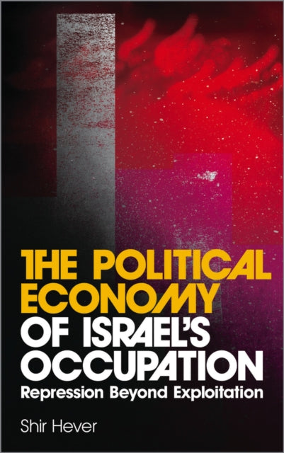 Book cover of: Political Economy of Israel's Occupation. By: Shir Hever