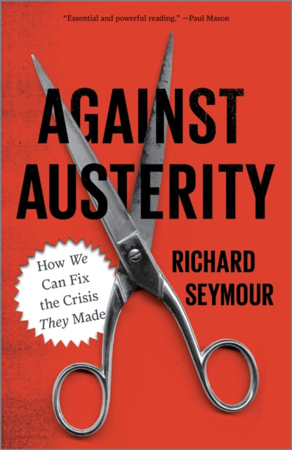 Book cover of: Against Austerity. By: Richard Seymour