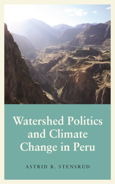 Book cover of: Watershed Politics and Climate Change in Peru. By: Astrid B. Stensrud