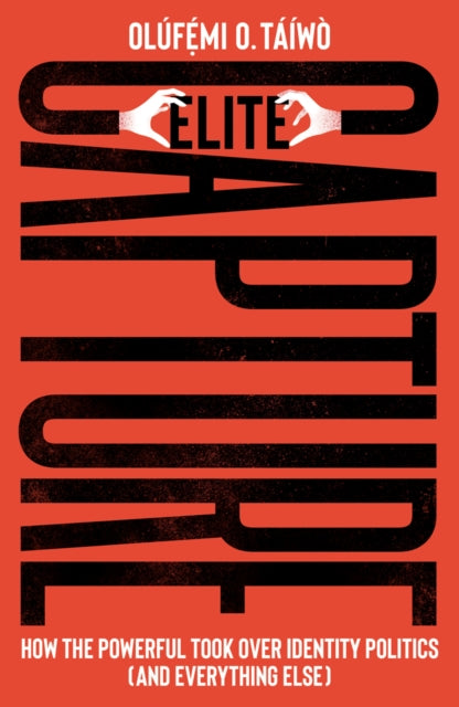 Elite Capture, How the Powerful Took Over Identity Politics (And Everything Else) 9780745347851 Olúfẹ́mi O. Táíwò