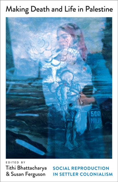 Book cover of: Making Death and Life in Palestine. By: Tithi Bhattacharya
