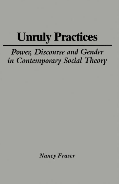 Book cover of: Unruly Practices. By: Nancy Fraser
