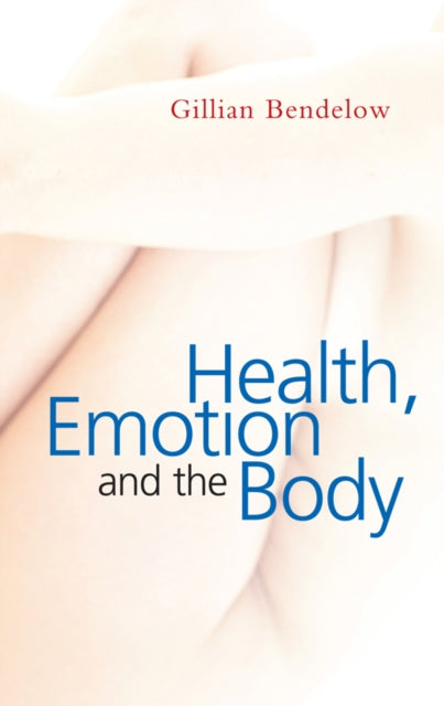 Book cover of: Health, Emotion and The Body. By: Gillian Bendelow