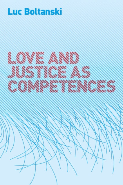 Book cover of: Love and Justice as Competences. By: Luc Boltanski