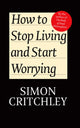 Book cover of: How to Stop Living and Start Worrying. By: Simon Critchley