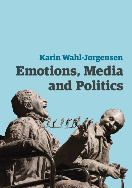 Book cover of: Emotions, Media and Politics. By: Karin Wahl-Jorgensen