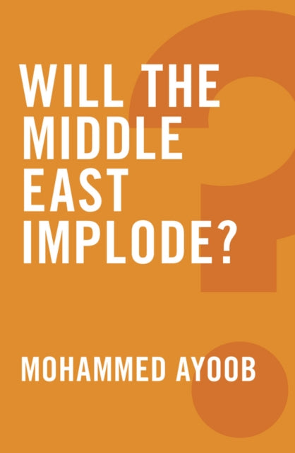Book cover of: Will the Middle East Implode?. By: Mohammed Ayoob