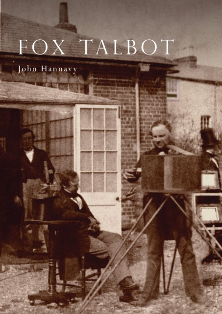 Fox Talbot, An Illustrated Life of William Henry Fox Talbot, 'Father of Modern Photography', 1800 -1877 9780747803515 John Hannavy
