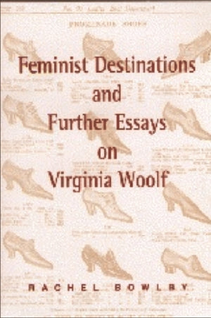 Feminist Destinations and Further Essays on Virginia Woolf