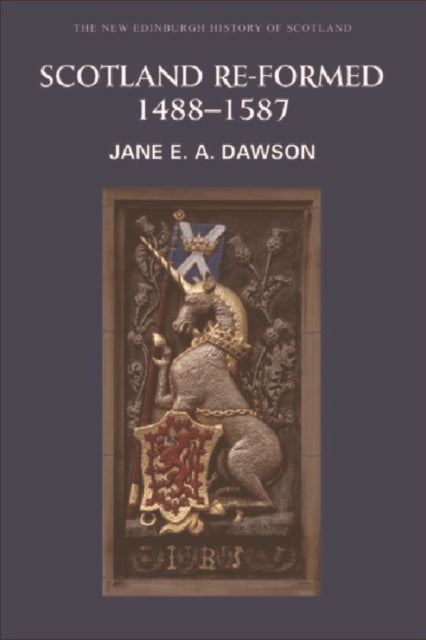 Book cover of: Scotland Re-formed, 1488-1587. By: Jane E. A. Dawson, Jane Dawson
