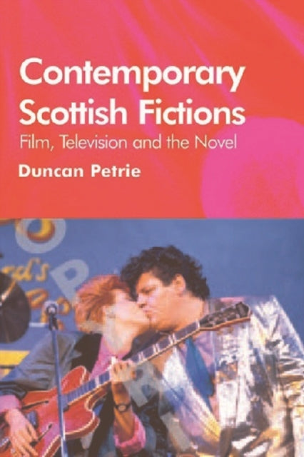 Book cover of: Contemporary Scottish Fictions - Film, Television and the Novel. By: Duncan Petrie