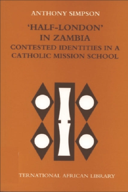 Book cover of: 'Half-London' in Zambia: contested identities in a Catholic mission school. By: Anthony Simpson