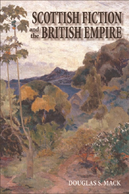 Book cover of: Scottish Fiction and the British Empire. By: Douglas S. Mack