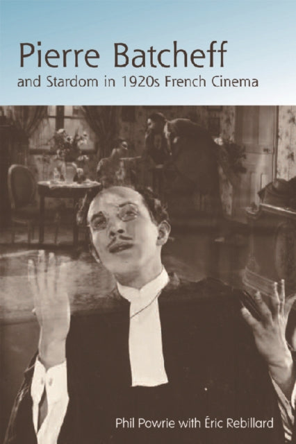 Book cover of: Pierre Batcheff and Stardom in 1920s French Cinema. By: Phil Powrie