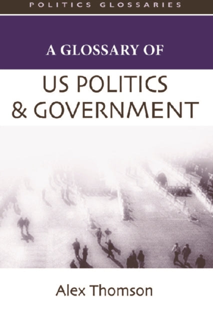 Book cover of: Glossary of US Politics and Government. By: A. J. P. Thomson