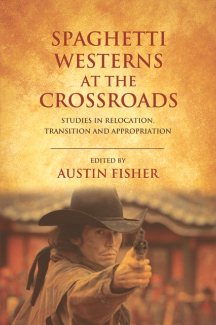 Book cover of: Spaghetti Westerns at the Crossroads. By: Austin Fisher
