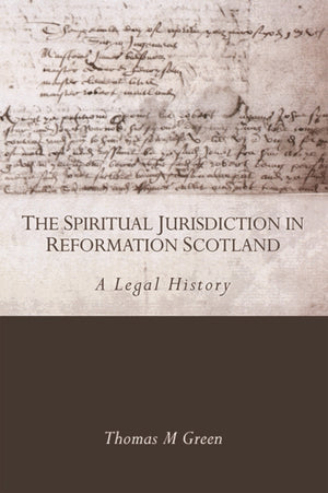 The Spiritual Jurisdiction in Reformation Scotland