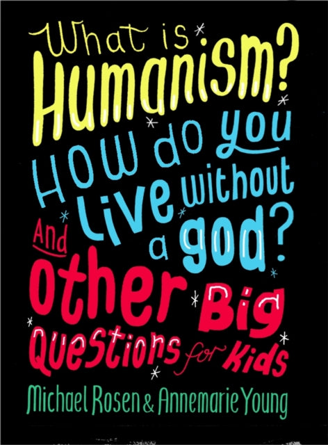 Book cover of: What is Humanism? How do you live without a god? And Other Big Questions for Kids. By: Michael Rosen