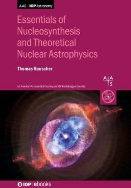 Book cover of: Essentials of Nucleosynthesis and Theoretical Nuclear Astrophysics. By: RAUSCHER