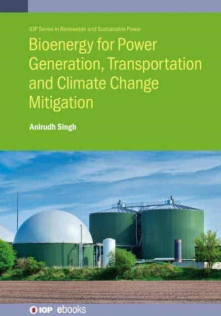 Book cover of: Bioenergy for Power Generation, Transportation and Climate Change Mitigation. By: Anirudh Singh
