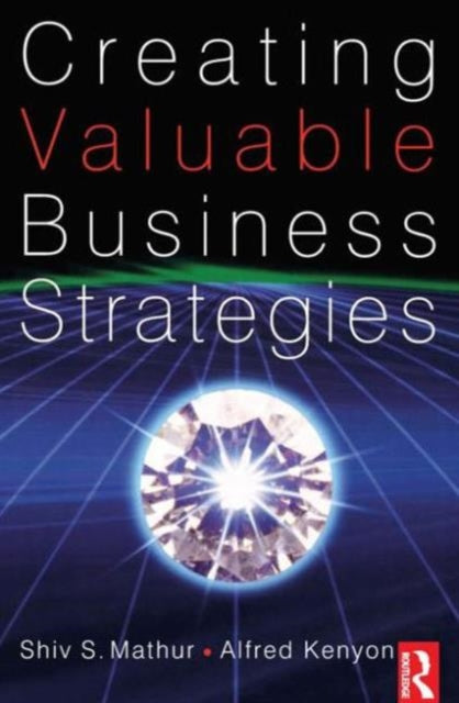 Book cover of: Creating Valuable Business Strategies. By: Shiv Sahai Mathur, Shiv S Mathur