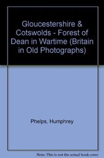 Book cover of: Forest of Dean in Wartime. By: Humphrey Phelps