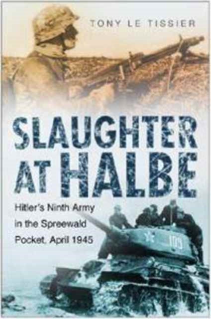 Book cover of: Slaughter at Halbe. By: Tony Le Tissier