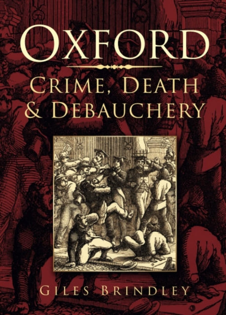 Book cover of: Oxford: Crime, Death and Debauchery. By: Giles Brindley