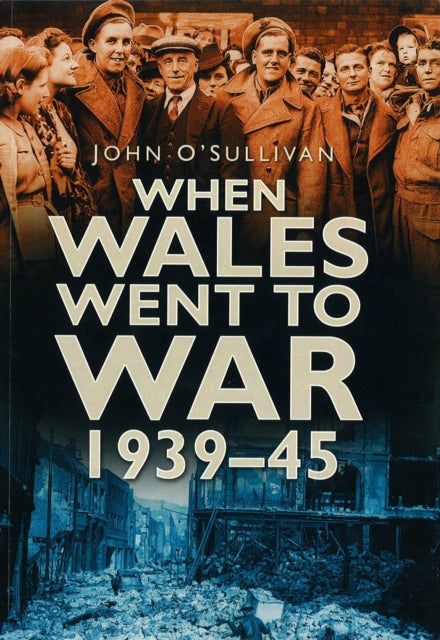 Book cover of: When Wales Went to War 1939-45. By: John O'Sullivan