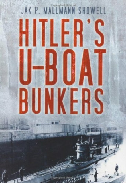 Book cover of: Hitler's U-Boat Bunkers. By: Jak P. Mallmann Showell