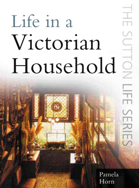 Book cover of: Life in a Victorian Household. By: Pamela Horn