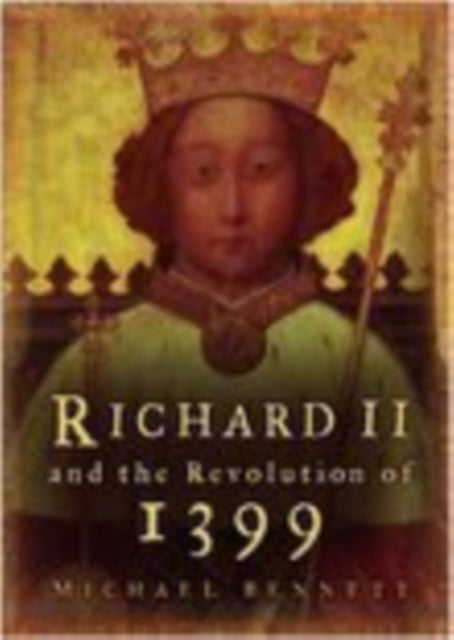 Book cover of: Richard II and the Revolution of 1399. By: Michael Bennett