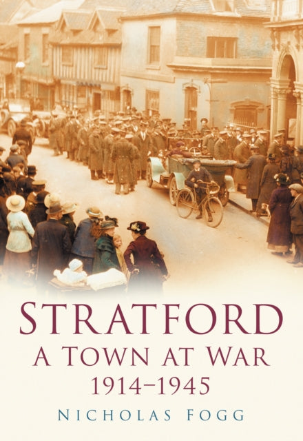Book cover of: Stratford: A Town at War 1914-1945. By: Nicholas Fogg