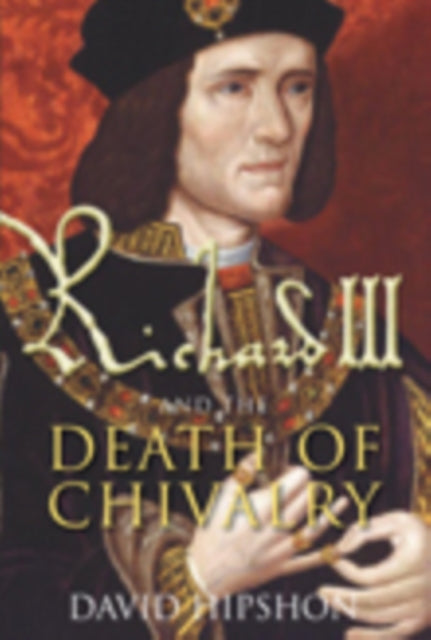 Book cover of: Richard III and the Death of Chivalry. By: David Hipshon