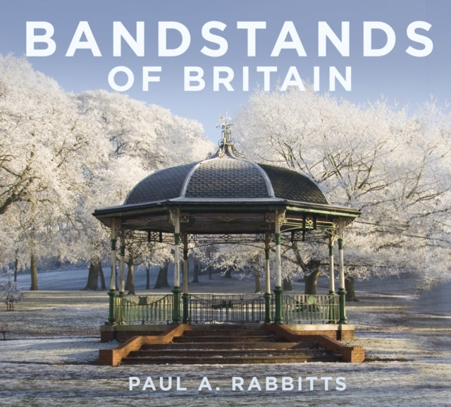 Book cover of: Bandstands of Britain. By: Paul Rabbitts