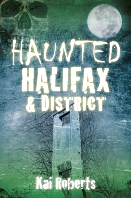 Book cover of: Haunted Halifax and District. By: Kai Roberts