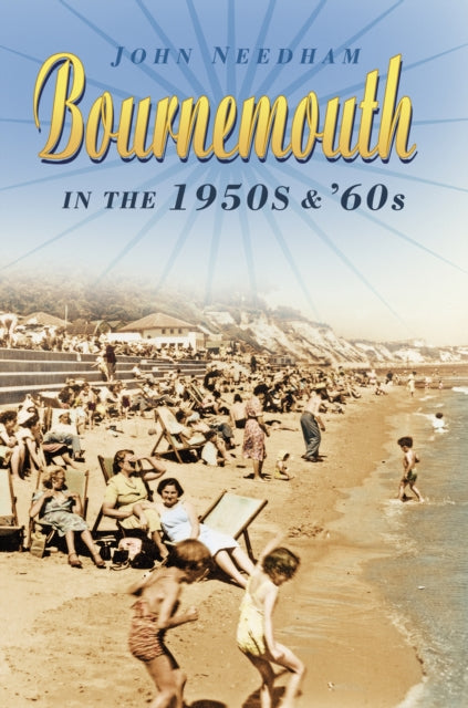 Book cover of: Bournemouth in the 1950s and '60s. By: John Needham