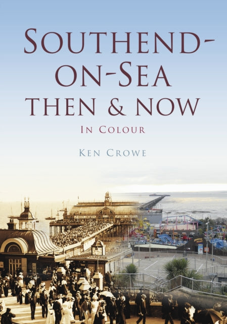 Book cover of: Southend Then & Now. By: Ken Crowe