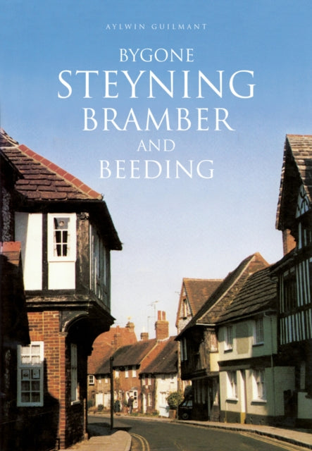 Book cover of: Bygone Steyning, Bramber and Beeding. By: Aylwin Guilmant
