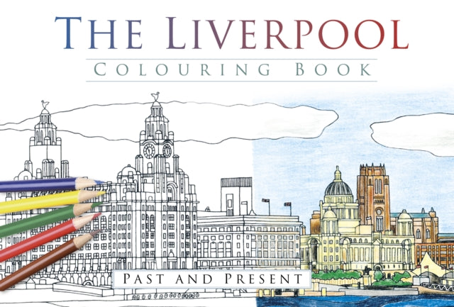Book cover of: Liverpool Colouring Book: Past and Present. By: History Press Staff