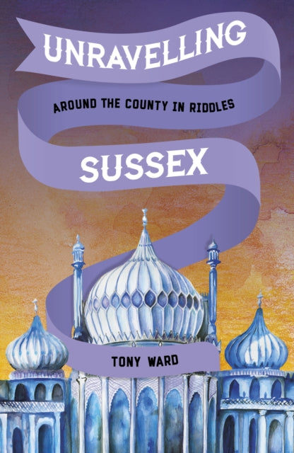 Book cover of: Unravelling Sussex. By: Tony Ward
