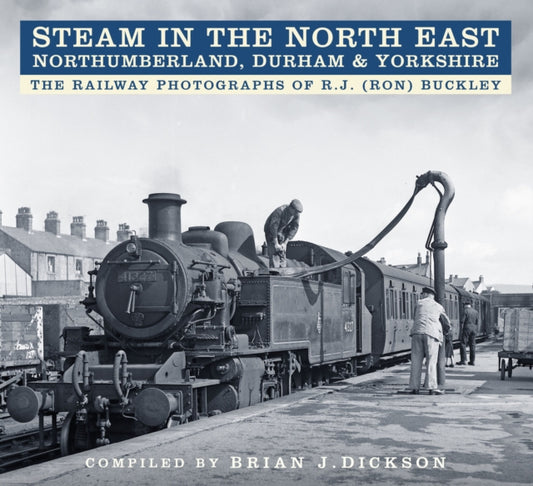Book cover of: Steam in the North East - Northumberland, Durham and Yorkshire. By: Brian J. Dickson