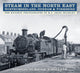 Book cover of: Steam in the North East - Northumberland, Durham and Yorkshire. By: Brian J. Dickson