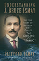 Book cover of: Understanding J. Bruce Ismay. By: Clifford Ismay